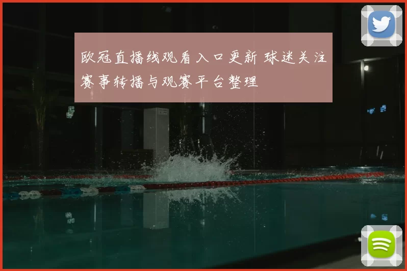欧冠直播线观看入口更新 球迷关注赛事转播与观赛平台整理