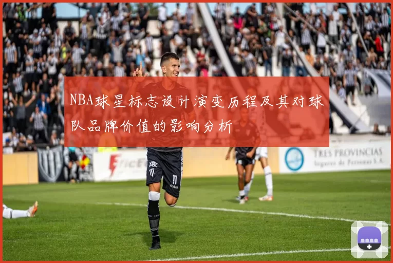 NBA球星标志设计演变历程及其对球队品牌价值的影响分析