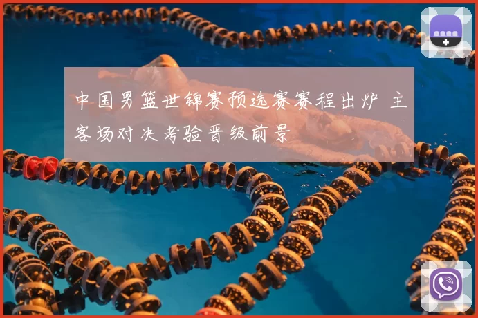 中国男篮世锦赛预选赛赛程出炉 主客场对决考验晋级前景