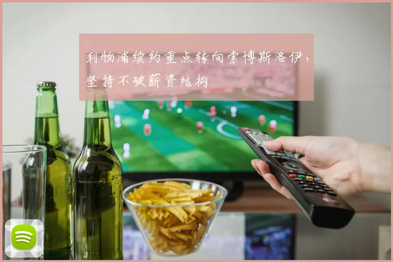 利物浦续约重点转向索博斯洛伊，坚持不破薪资结构