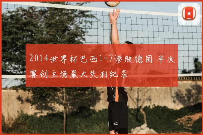 2014世界杯巴西1-7惨败德国 半决赛创主场最大失利纪录